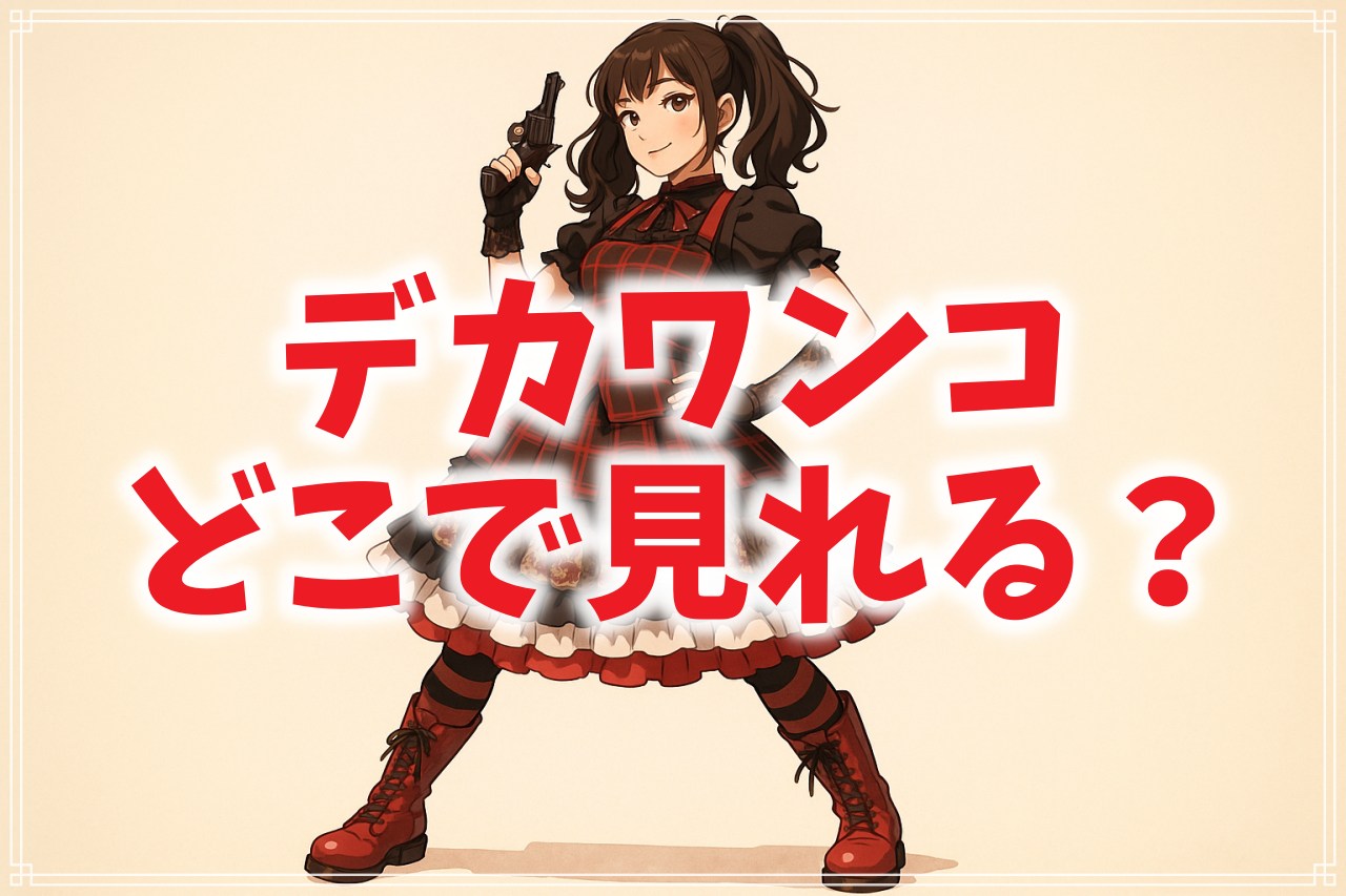 『デカワンコ』はどこで見れる？