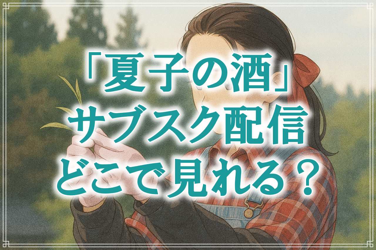 『夏子の酒』の配信はどこで見れる？サブスク・レンタルサービスの情報まとめ